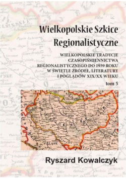 Wielkopolskie szkice regionalistyczne Tom 5