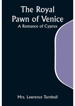 The Royal Pawn of Venice; A Romance of Cyprus