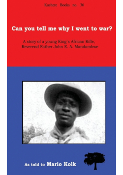 Can You Tell Me Why I Went to War? A Story of a Young King's Rifle, Reverend Father John E.A. Mandambwe