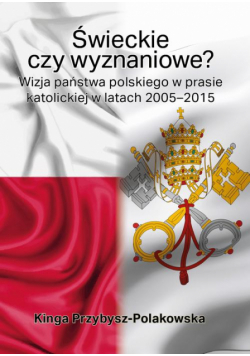 Świeckie czy wyznaniowe? Wizja państwa polskiego w prasie katolickiej w latach 2005–2015