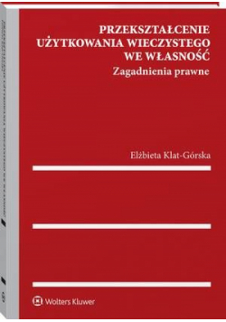 Przekształcenie użytkowania wieczystego we własność. Zagadnienia prawne