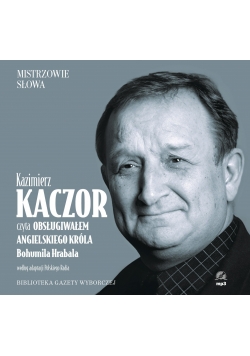 Kazimierz Kaczor czyta obsługiwałem angielskiego króla Bohumila Hrabala + CD