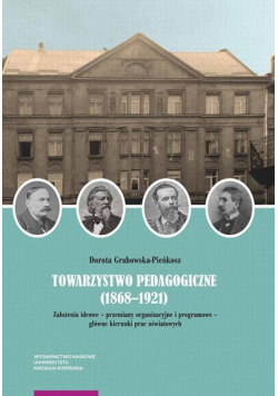 Towarzystwo Pedagogiczne (1868–1921). Założenia ideowe – przemiany organizacyjne i programowe – główne kierunki prac oświatowych