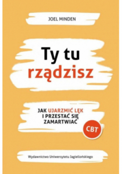 Ty tu rządzisz Jak ujarzmić lęk i przestać się zamartwiać