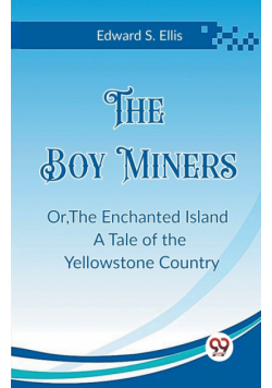 The Boy Miners Or,The Enchanted Island A Tale of the Yellowstone Country