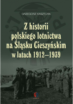 Z historii polskiego lotnictwa na Śląsku Cieszyńskim w latach 1912  1939