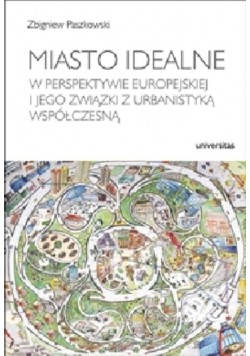 Miasto idealne w perspektywie europejskiej i jego związki z urbanistyką współczesną