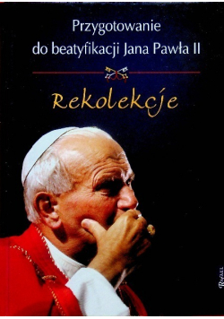 Przygotowanie do beatyfikacji Jana Pawła II Rekolekcje