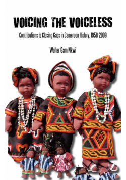Voicing the Voiceless. Contributions to Closing Gaps in Cameroon History, 1958-2009
