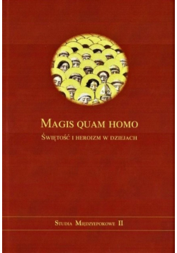 Magis quam homo Świętość i heroizm w dziejach