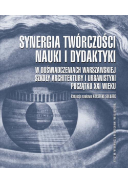 Synergia twórczości, nauki i dydaktyki w doświadczeniach Warszawskiej Szkoły Architektury i Urbanistyki początku XXI wieku