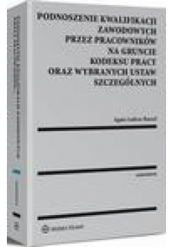 Podnoszenie kwalifikacji zawodowych przez pracowników na gruncie kodeksu pracy oraz wybranych ustaw szczególnych