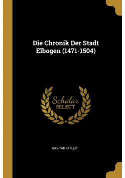 Die Chronik Der Stadt Elbogen (1471-1504)
