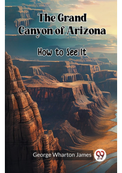 The Grand Canyon of Arizona How to See It