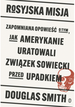 Rosyjska misja. Zapomniana opowieść o tym, jak Amerykanie uratowali Związek Sowiecki przed upadkiem