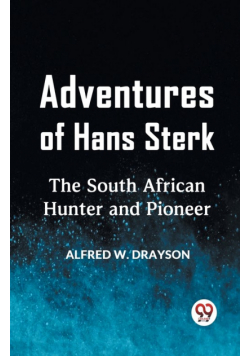 Adventures Of Hans Sterk The South African Hunter And Pioneer