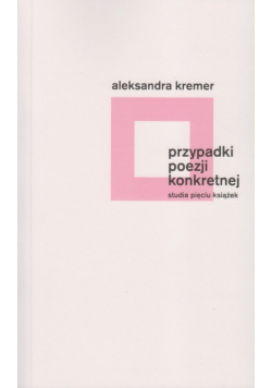 Kremer Aleksandra - Przypadki poezji konkretnej
