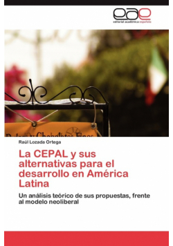 La Cepal y Sus Alternativas Para El Desarrollo En America Latina