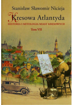 Kresowa Atlantyda Tom 7 Historia i mitologia miast kresowych