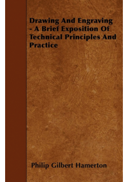 Drawing And Engraving - A Brief Exposition Of Technical Principles And Practice