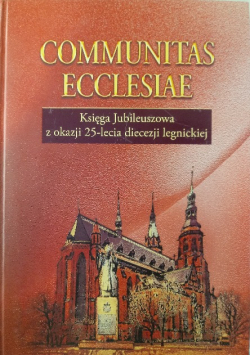 Communitas Ecclesiae Księga Jubileuszowa z okazji 25 lecia diecezji legnickiej
