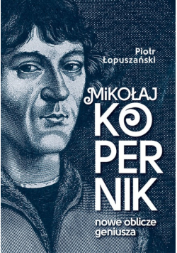Mikołaj Kopernik Nowe oblicze geniusza
