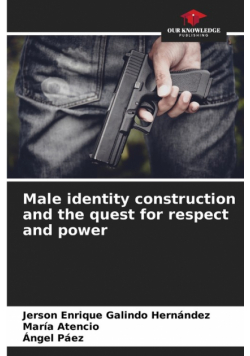 Male identity construction and the quest for respect and power
