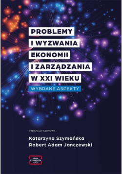 Problemy i wyzwania ekonomii i zarządzania w XXI wieku. Wybrane aspekty