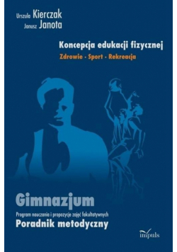 Janota Janusz - Koncepcja edukacji fizycznej Zdrowie Sport Rekreacja Gimnazjum.