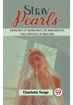Stray Pearls Memoirs Of Margaret De Ribaumont, Viscountess Of Bellaise