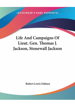 Life And Campaigns Of Lieut. Gen. Thomas J. Jackson, Stonewall Jackson
