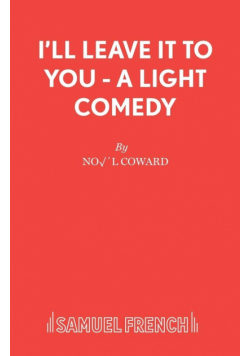 I'll Leave It To You - A Light Comedy