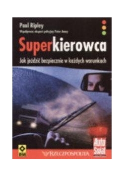 Superkierowca. Jak jeździć bezpiecznie w każdych warunkach