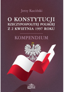 Kuciński Jerzy - O Konstytucji Rzeczypospolitej Polskiej z 2 kwietnia 1997 roku