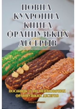 ПОВНА КУХРОННА КНИГА ФРАНЦУЗЬКИХ ДЕСЕРТІВ