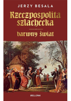 Rzeczpospolita szlachecka. Barwny świat