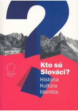 Kim są Słowacy? Historia Kultura Tożsamość (wersja w języku słowackim)