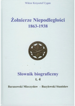 Żołnierze Niepodległości 1863-1938 Słownik biograficzny tom 4