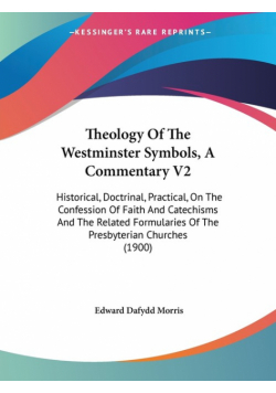 Theology Of The Westminster Symbols, A Commentary V2