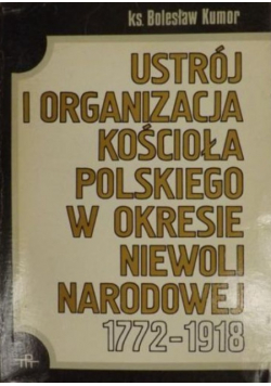 Ustrój i organizacja Kościoła polskiego w okresie niewoli narodowej 1772-1918