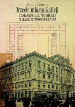 Trzecie miasto Galicji Stanisławów i jego architektura w okresie autonomii Galicyjskiej