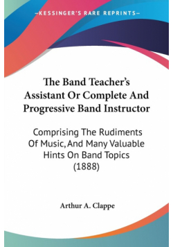 The Band Teacher's Assistant Or Complete And Progressive Band Instructor