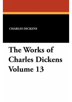 The Works of Charles Dickens Volume 13