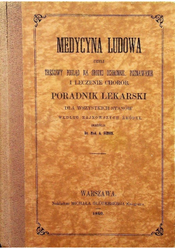 Medycyna ludowa czyli treściwy pogląd na środki ochronne poznawanie i leczenie chorób reprint z 1860 r.