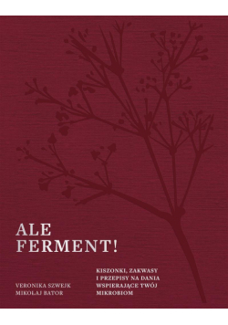 Ale ferment! Kiszonki, zakwasy i przepisy na...