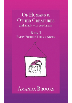 Of Humans and Other Creatures and a lady with two brains - Book II - Every Picture Tells a Story