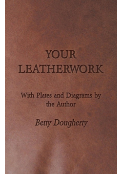 Your Leatherwork - With Plates and Diagrams by the Author