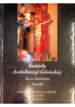 Kościoły Archidiecezji Gdańskiej Nasze dziedzictwo Tom III
