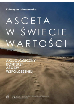 Asceta w świecie wartości. Aksjologiczny kontekst ascezy współczesnej