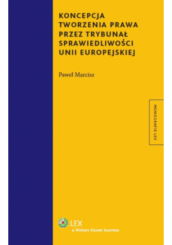 Marcisz Paweł - Koncepcja tworzenia prawa przez Trybunał Sprawiedliwości Unii Europejskiej